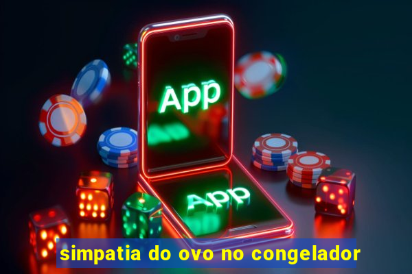 simpatia do ovo no congelador